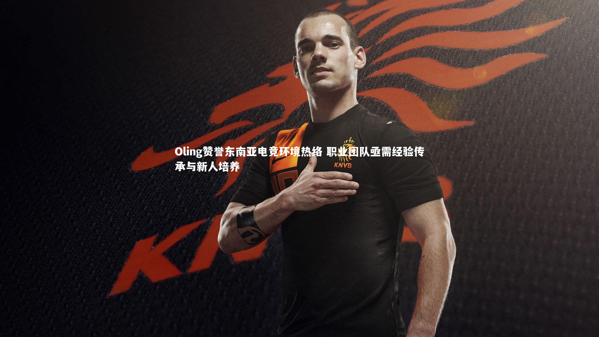 j9九游会官网|Oling赞誉东南亚电竞环境热络 职业团队亟需经验传承与新人培养