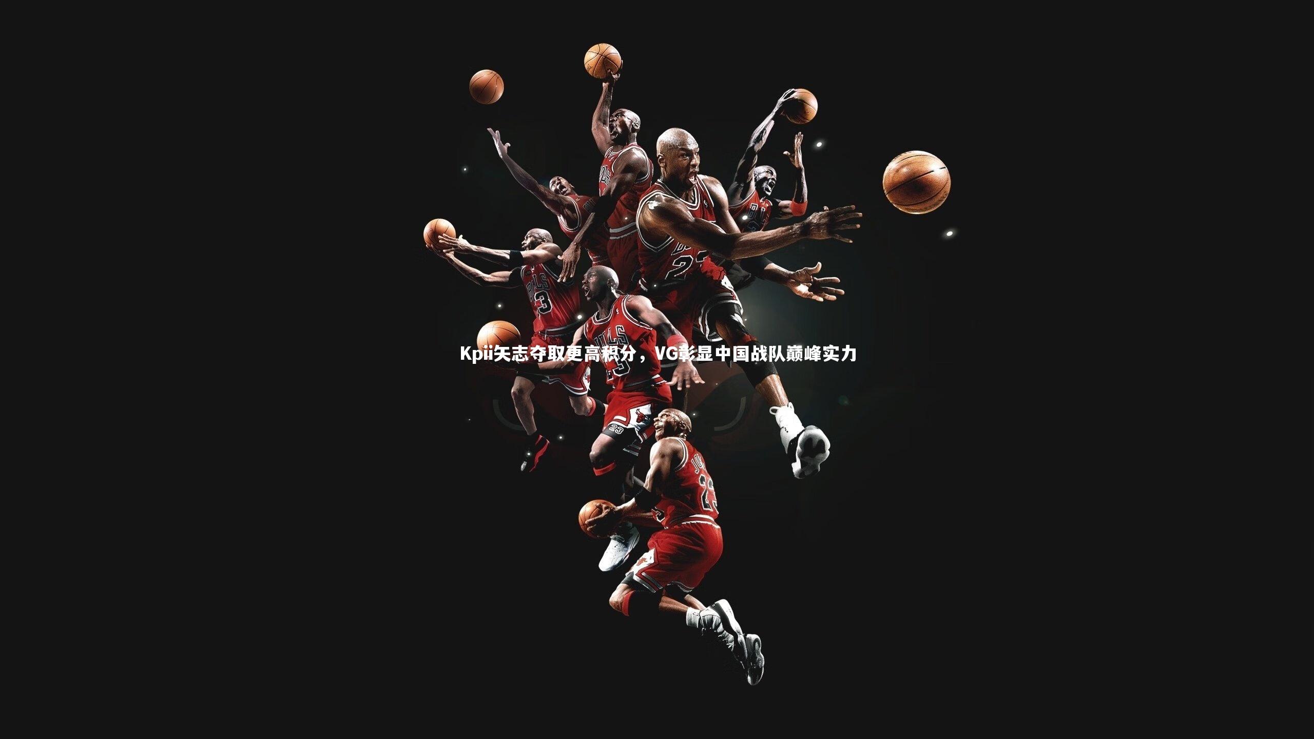 Kpii矢志夺取更高积分，VG彰显中国战队巅峰实力