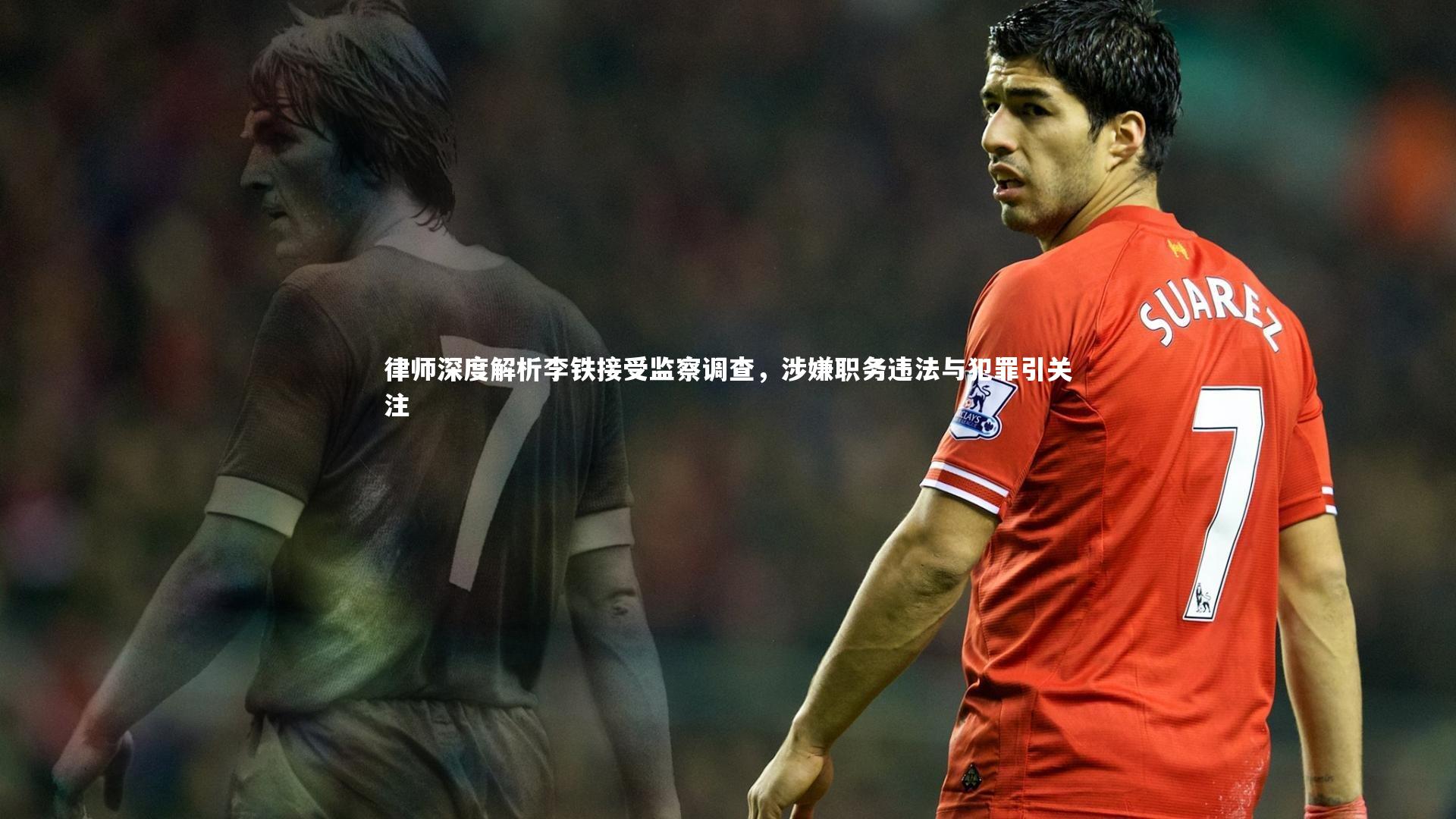 律师深度解析李铁接受监察调查，涉嫌职务违法与犯罪引关注