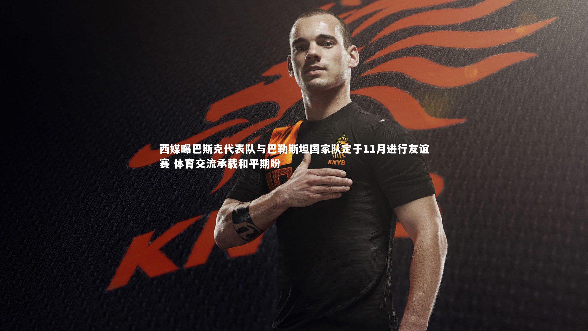 【j9九游会官网登录】西媒曝巴斯克代表队与巴勒斯坦国家队定于11月进行友谊赛 体育交流承载和平期盼